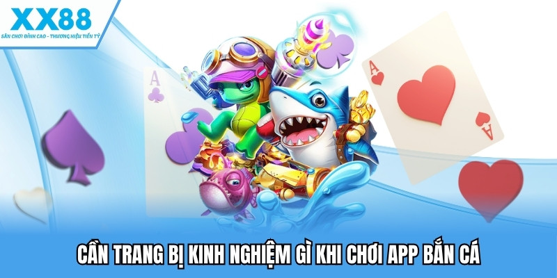 Cần trang bị kinh nghiệm gì khi chơi app bắn cá