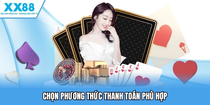 Nạp Tiền XX88 - Chi Tiết Từng Bước Một, Xử Lý Mọi Lỗi 2 Chọn phương thức thanh toán phù hợp