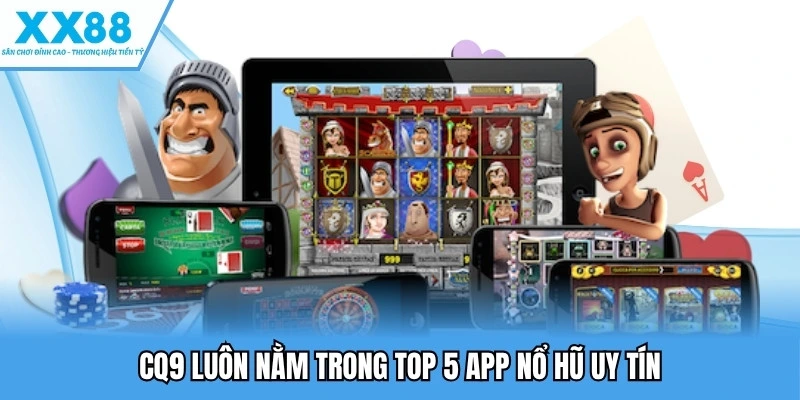 Top 5 App Nổ Hũ Uy Tín Hiện Nay Được Nhiều Người Yêu Thích 3 CQ9 luôn nằm trong top 5 app nổ hũ uy tín