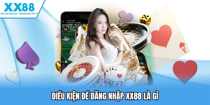 Đăng Nhập XX88 - Hướng Dẫn Chi Tiết, Xử Lý Lỗi Nhanh 1 Điều kiện để đăng nhập XX88 là gì