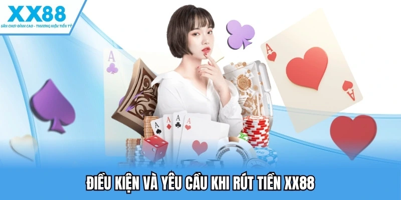 Rút Tiền XX88 - Cách Giao Dịch Nhanh, Không Gặp Lỗi 1 Điều kiện và yêu cầu khi rút tiền XX88