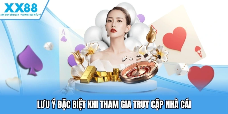 Lưu ý đặc biệt khi tham gia truy cập nhà cái