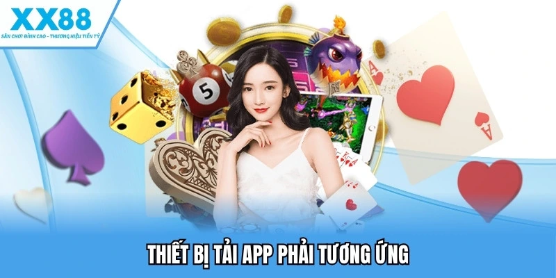 Tải App XX88 Để Trải Nghiệm Game Mượt Mà Trên Di Động 1 Thiết bị tải app phải tương ứng