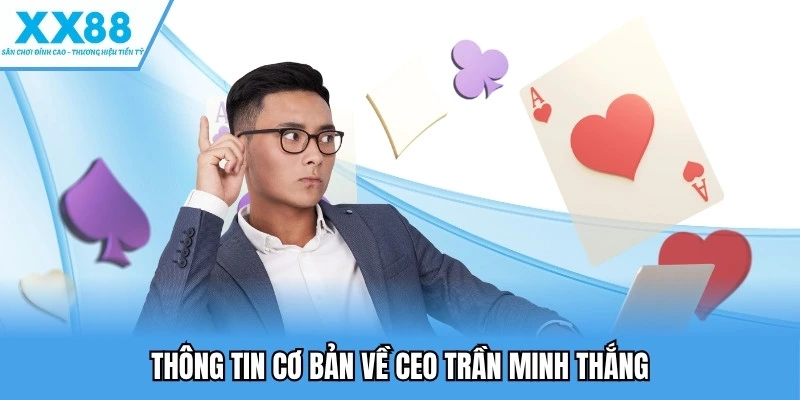 Trần Minh Thắng CEO AND Founder XX88 - Hình Mẫu Lý tưởng 1 Thông tin cơ bản về CEO Trần Minh Thắng