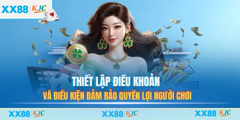 Điều Khoản Và Điều Kiện XX88 – Những Vấn Đề Quan Trọng 2 Thiết lập điều khoản và điều kiện đảm bảo quyền lợi người chơi